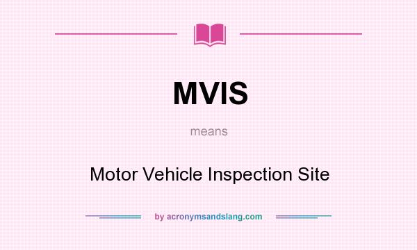 What does MVIS mean? It stands for Motor Vehicle Inspection Site