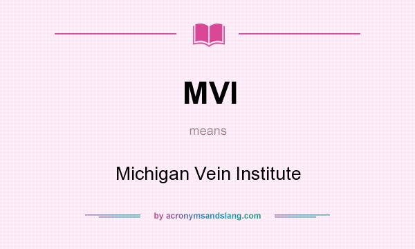 What does MVI mean? It stands for Michigan Vein Institute
