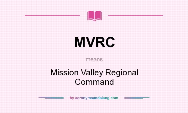 What does MVRC mean? It stands for Mission Valley Regional Command