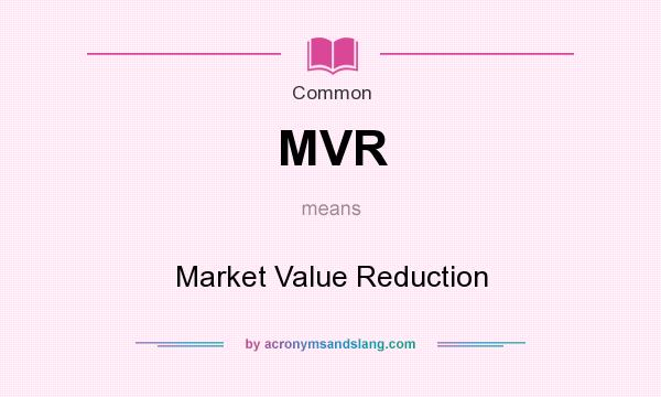 What does MVR mean? It stands for Market Value Reduction