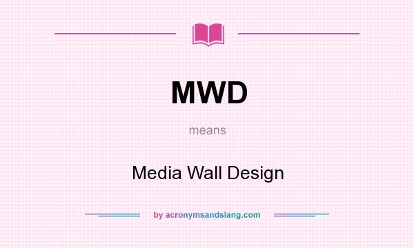 What does MWD mean? It stands for Media Wall Design