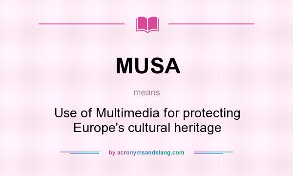 What does MUSA mean? It stands for Use of Multimedia for protecting Europe`s cultural heritage