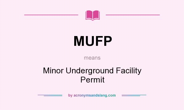 What does MUFP mean? It stands for Minor Underground Facility Permit