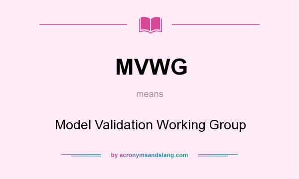 What does MVWG mean? It stands for Model Validation Working Group
