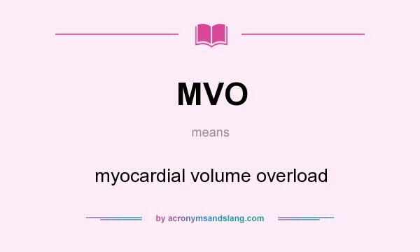What does MVO mean? It stands for myocardial volume overload