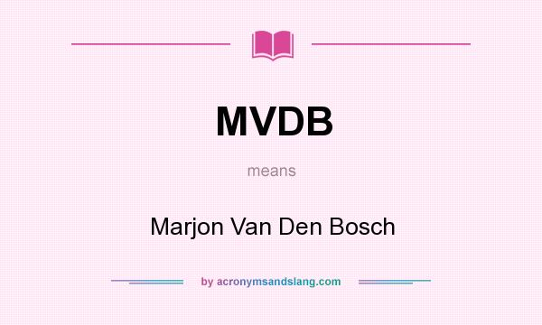 What does MVDB mean? It stands for Marjon Van Den Bosch