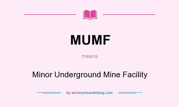 What does MUMF mean? It stands for Minor Underground Mine Facility