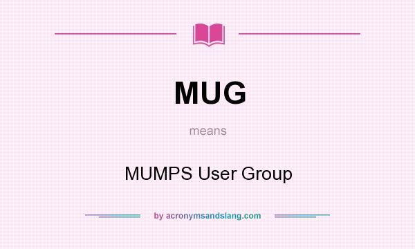 What does MUG mean? It stands for MUMPS User Group