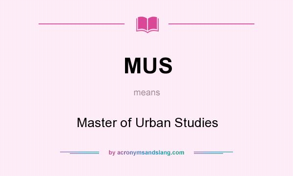 What does MUS mean? It stands for Master of Urban Studies