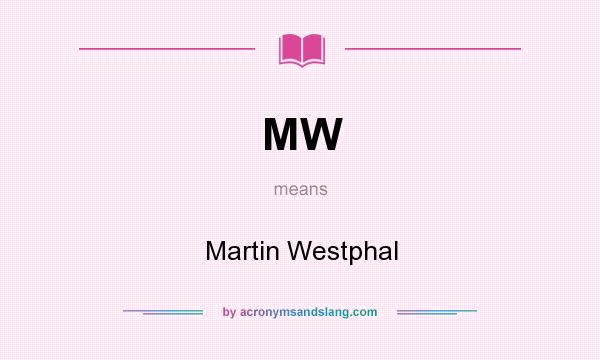 What does MW mean? It stands for Martin Westphal