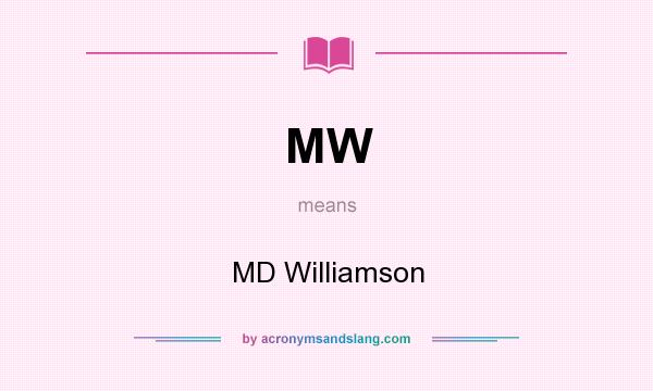 What does MW mean? It stands for MD Williamson