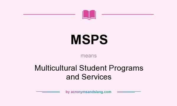 What does MSPS mean? It stands for Multicultural Student Programs and Services