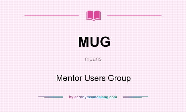 What does MUG mean? It stands for Mentor Users Group