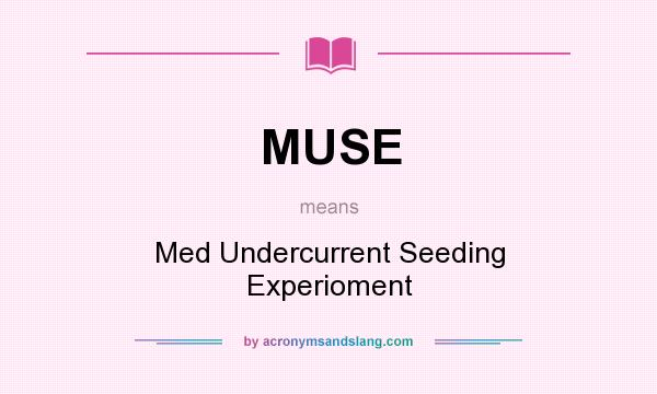 What does MUSE mean? It stands for Med Undercurrent Seeding Experioment