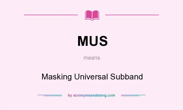 What does MUS mean? It stands for Masking Universal Subband
