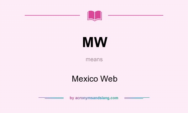 What does MW mean? It stands for Mexico Web