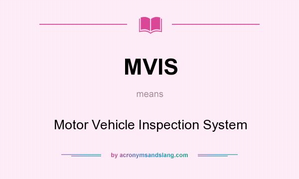 What does MVIS mean? It stands for Motor Vehicle Inspection System