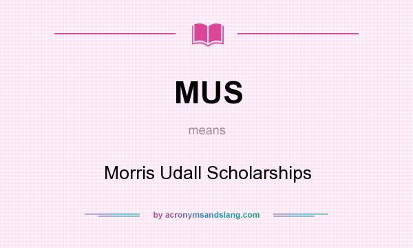 What does MUS mean? It stands for Morris Udall Scholarships