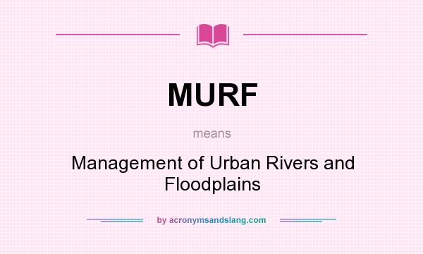 What does MURF mean? It stands for Management of Urban Rivers and Floodplains