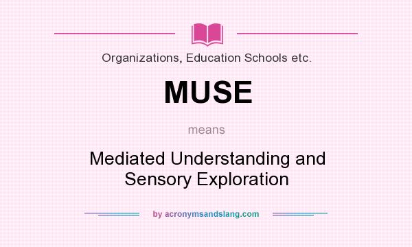 What does MUSE mean? It stands for Mediated Understanding and Sensory Exploration
