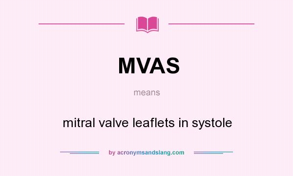 What does MVAS mean? It stands for mitral valve leaflets in systole