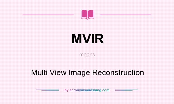 What does MVIR mean? It stands for Multi View Image Reconstruction