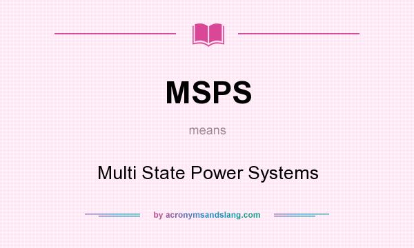 What does MSPS mean? It stands for Multi State Power Systems