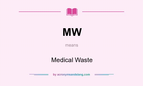 What does MW mean? It stands for Medical Waste