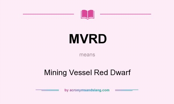 What does MVRD mean? It stands for Mining Vessel Red Dwarf