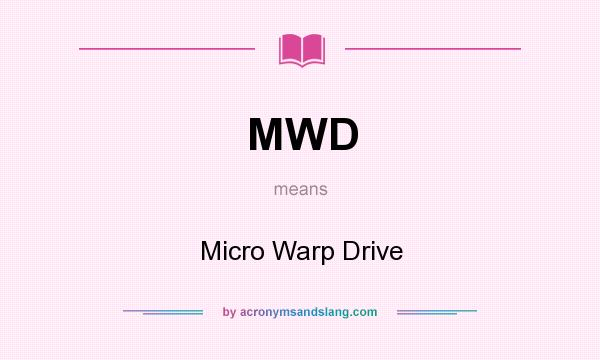 What does MWD mean? It stands for Micro Warp Drive