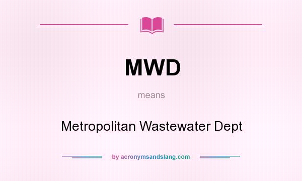 What does MWD mean? It stands for Metropolitan Wastewater Dept