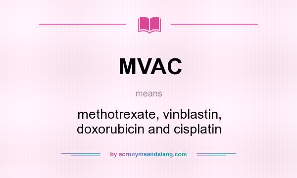 What does MVAC mean? It stands for methotrexate, vinblastin, doxorubicin and cisplatin