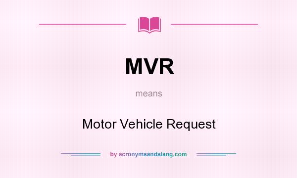 What does MVR mean? It stands for Motor Vehicle Request