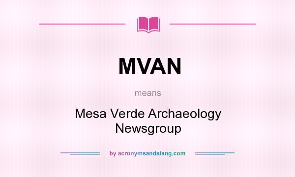 What does MVAN mean? It stands for Mesa Verde Archaeology Newsgroup