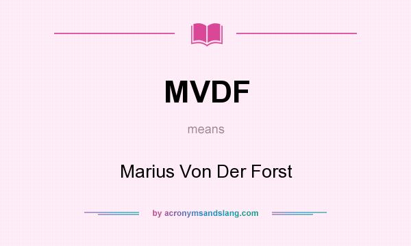 What does MVDF mean? It stands for Marius Von Der Forst