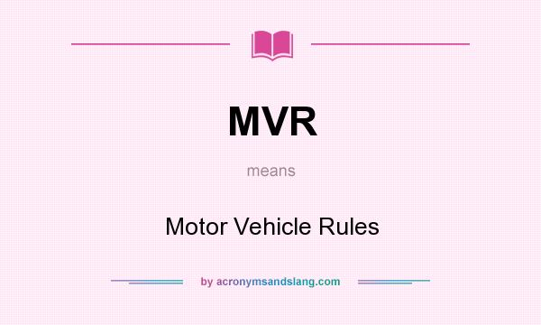 What does MVR mean? It stands for Motor Vehicle Rules