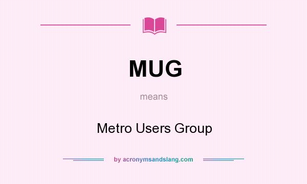 What does MUG mean? It stands for Metro Users Group