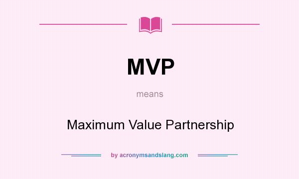 What does MVP mean? It stands for Maximum Value Partnership
