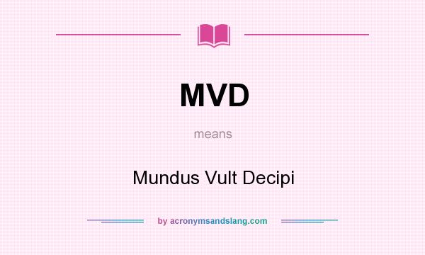 What does MVD mean? It stands for Mundus Vult Decipi