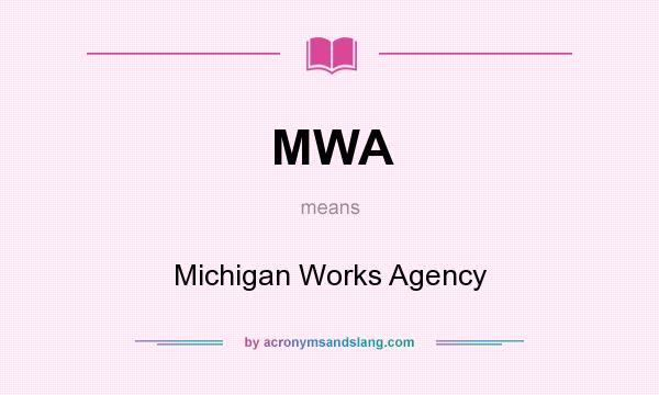 What does MWA mean? It stands for Michigan Works Agency