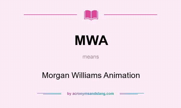 What does MWA mean? It stands for Morgan Williams Animation