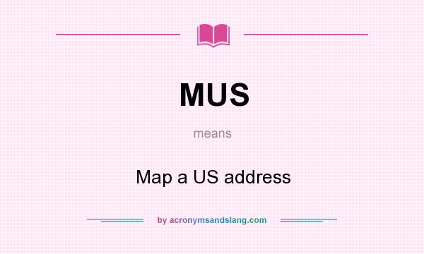 What does MUS mean? It stands for Map a US address