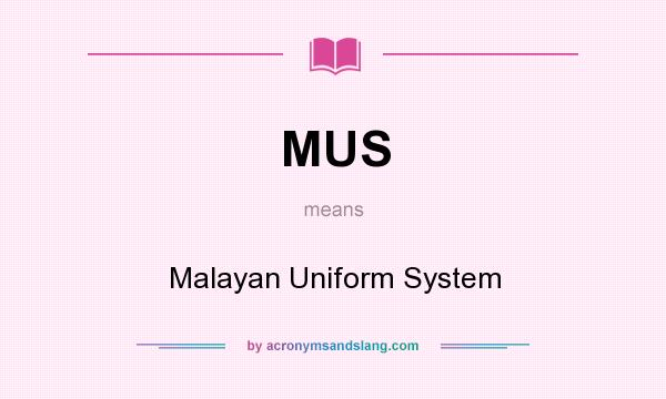 What does MUS mean? It stands for Malayan Uniform System