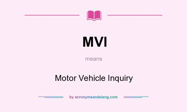 What does MVI mean? It stands for Motor Vehicle Inquiry