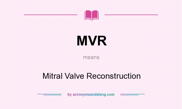 What does MVR mean? It stands for Mitral Valve Reconstruction