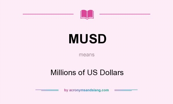 What does MUSD mean? It stands for Millions of US Dollars