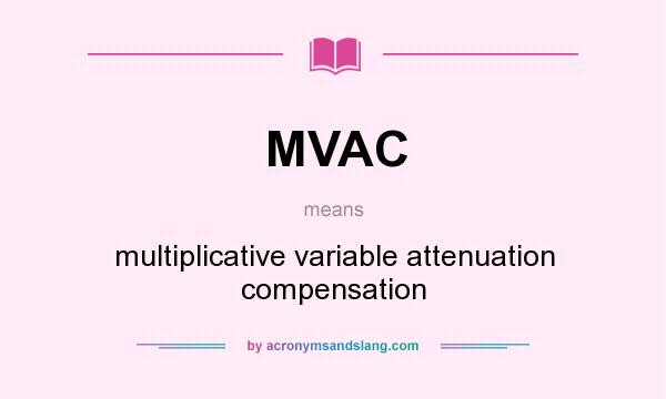 What does MVAC mean? It stands for multiplicative variable attenuation compensation