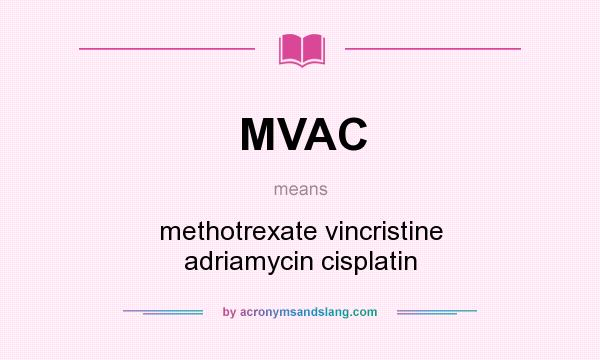What does MVAC mean? It stands for methotrexate vincristine adriamycin cisplatin