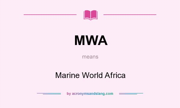 What does MWA mean? It stands for Marine World Africa