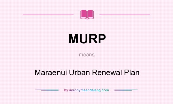 What does MURP mean? It stands for Maraenui Urban Renewal Plan